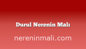 Durul Nerenin Malı