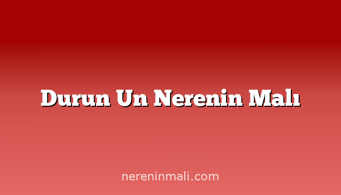 Durun Un Nerenin Malı