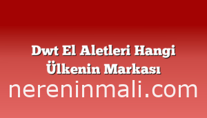 Dwt El Aletleri Hangi Ülkenin Markası