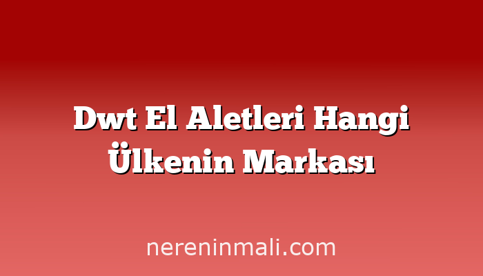 Dwt El Aletleri Hangi Ülkenin Markası