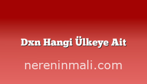 Dxn Hangi Ülkeye Ait