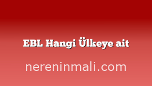 EBL Hangi Ülkeye ait