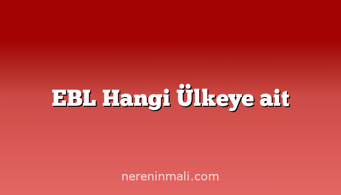 EBL Hangi Ülkeye ait