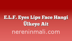 E.L.F. Eyes Lips Face Hangi Ülkeye Ait