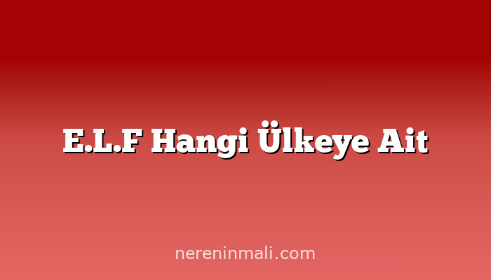 E.L.F Hangi Ülkeye Ait