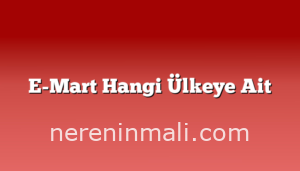 E-Mart Hangi Ülkeye Ait