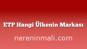 ETP Hangi Ülkenin Markası