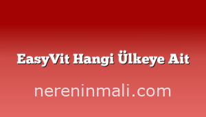 EasyVit Hangi Ülkeye Ait