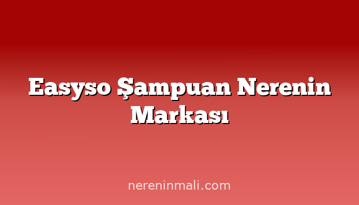 Easyso Şampuan Nerenin Markası