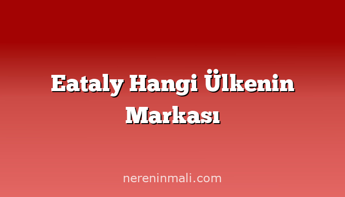 Eataly Hangi Ülkenin Markası