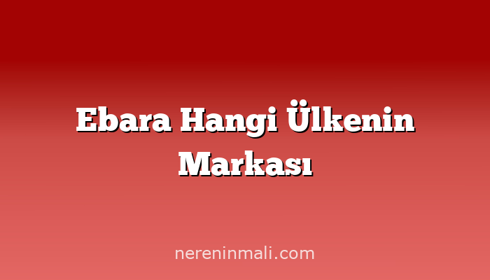 Ebara Hangi Ülkenin Markası