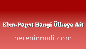 Ebm-Papst Hangi Ülkeye Ait