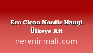 Eco Clean Nordic Hangi Ülkeye Ait