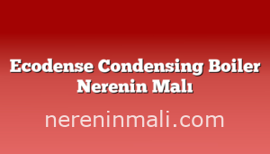 Ecodense Condensing Boiler Nerenin Malı