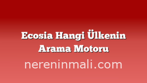 Ecosia Hangi Ülkenin Arama Motoru