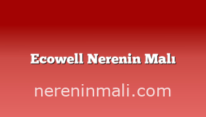 Ecowell Nerenin Malı