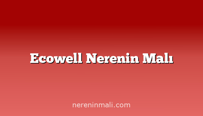 Ecowell Nerenin Malı