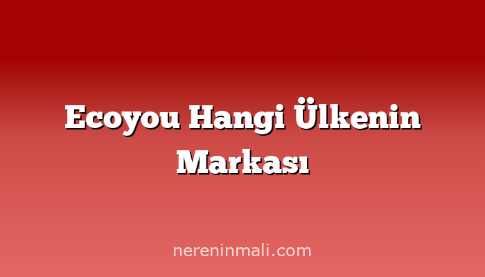 Ecoyou Hangi Ülkenin Markası