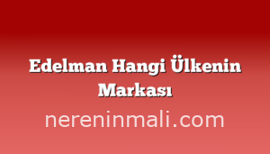 Edelman Hangi Ülkenin Markası