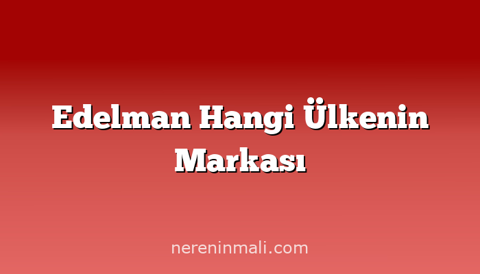 Edelman Hangi Ülkenin Markası