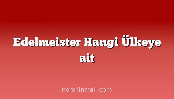 Edelmeister Hangi Ülkeye ait