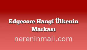 Edgecore Hangi Ülkenin Markası