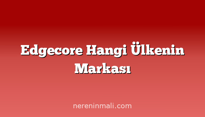 Edgecore Hangi Ülkenin Markası