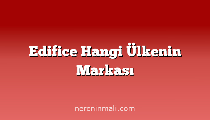 Edifice Hangi Ülkenin Markası