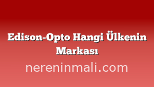 Edison-Opto Hangi Ülkenin Markası