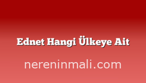 Ednet Hangi Ülkeye Ait