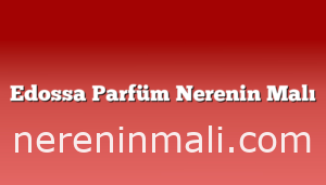 Edossa Parfüm Nerenin Malı