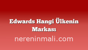 Edwards Hangi Ülkenin Markası