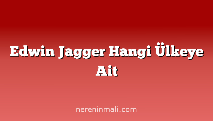 Edwin Jagger Hangi Ülkeye Ait