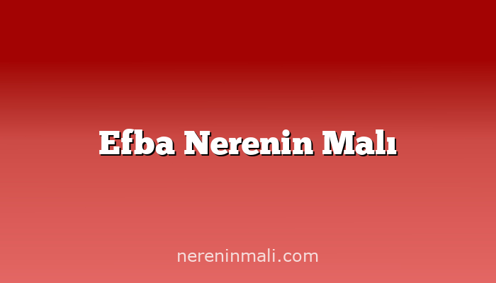 Efba Nerenin Malı