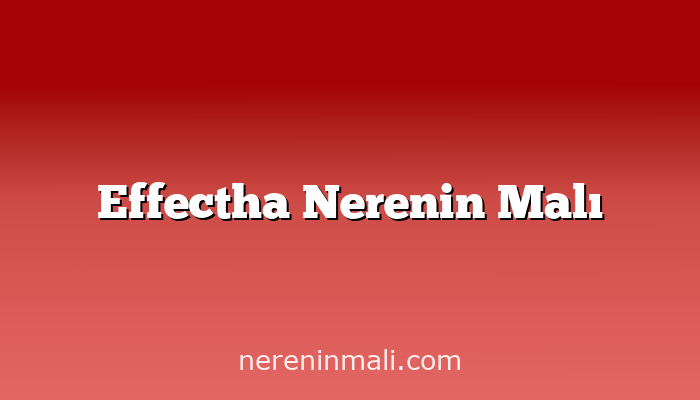 Effectha Nerenin Malı