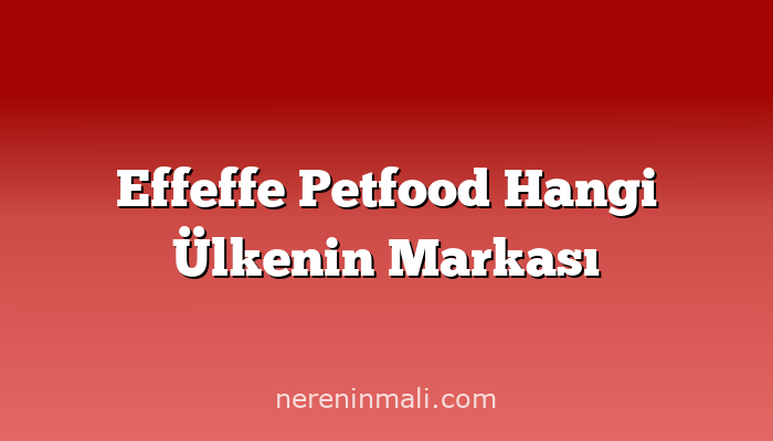 Effeffe Petfood Hangi Ülkenin Markası