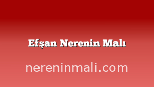 Efşan Nerenin Malı