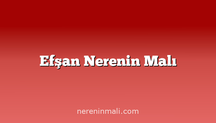 Efşan Nerenin Malı