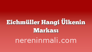 Eichmüller Hangi Ülkenin Markası