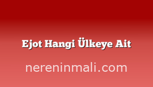 Ejot Hangi Ülkeye Ait