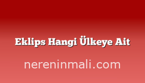 Eklips Hangi Ülkeye Ait