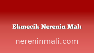 Ekmecik Nerenin Malı