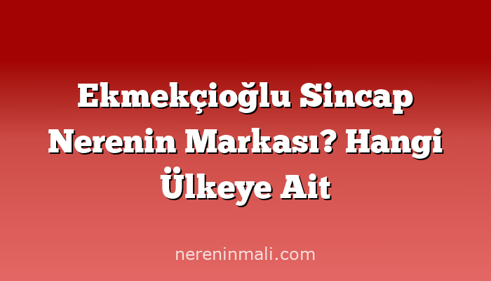 Ekmekçioğlu Sincap Nerenin Markası? Hangi Ülkeye Ait