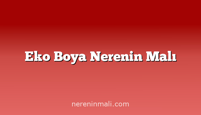 Eko Boya Nerenin Malı