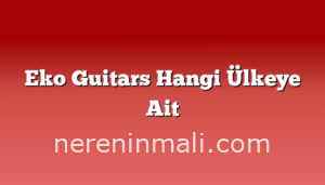 Eko Guitars Hangi Ülkeye Ait