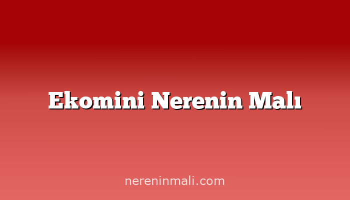 Ekomini Nerenin Malı