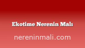 Ekotime Nerenin Malı