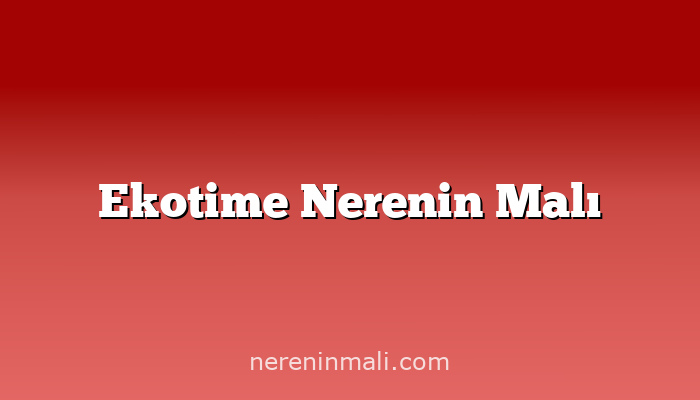 Ekotime Nerenin Malı