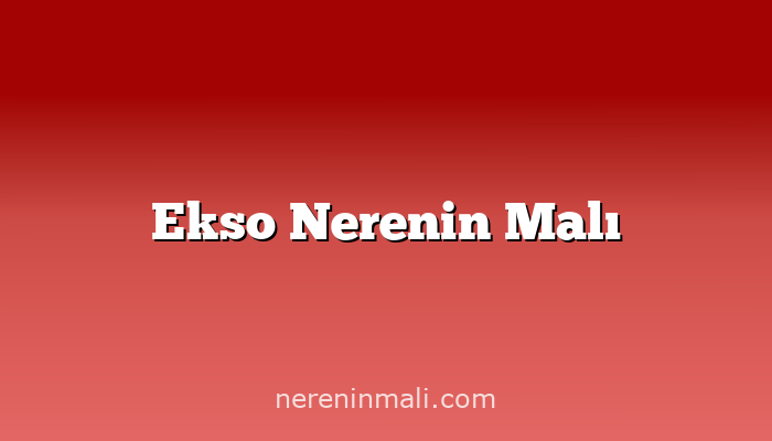 Ekso Nerenin Malı