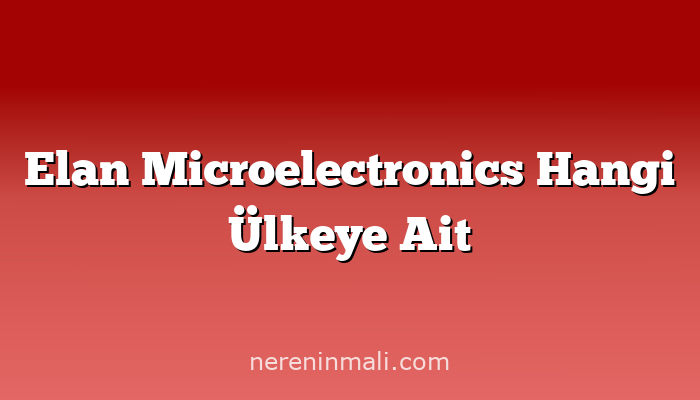 Elan Microelectronics Hangi Ülkeye Ait